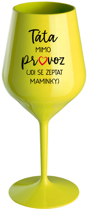 Product detail of TÁTA MIMO PROVOZ (JDI SE ZEPTAT MAMINKY) - žlutá nerozbitná sklenice na víno 470 ml
