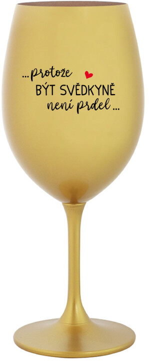 Product detail of ...PROTOŽE BÝT SVĚDKYNĚ NENÍ PRDEL... - zlatá sklenice na víno 350 ml