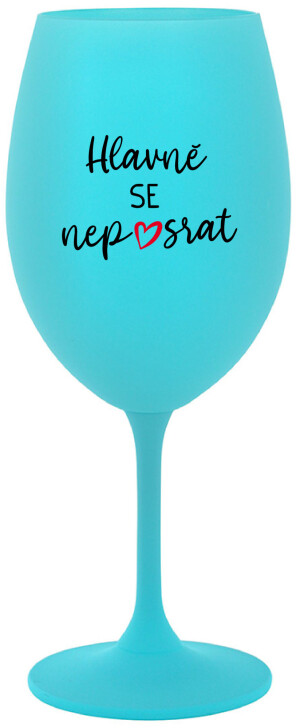 Product detail of HLAVNĚ SE NEPOSRAT - tyrkysová sklenice na víno 350 ml