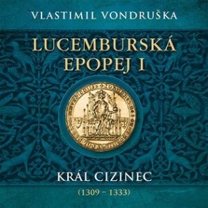 Product detail of Lucemburská epopej I - Král cizinec (1309-1333) - 2 CDmp3 (Čte Miroslav Táborský) - Vlastimil Vondruška