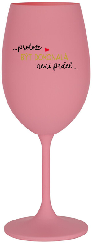 Product detail of ...PROTOŽE BÝT DOKONALÁ NENÍ PRDEL... - růžová sklenice na víno 350 ml