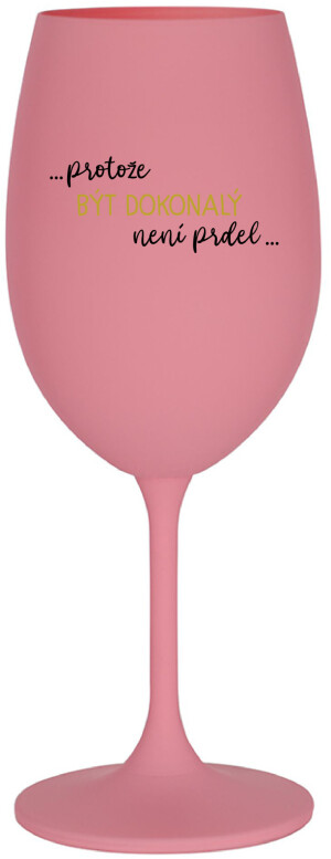 Product detail of ...PROTOŽE BÝT DOKONALÝ NENÍ PRDEL... - růžová sklenice na víno 350 ml