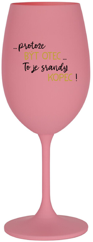 Product detail of ...PROTOŽE BÝT OTEC...TO JE SRANDY KOPEC! - růžová sklenice na víno 350 ml