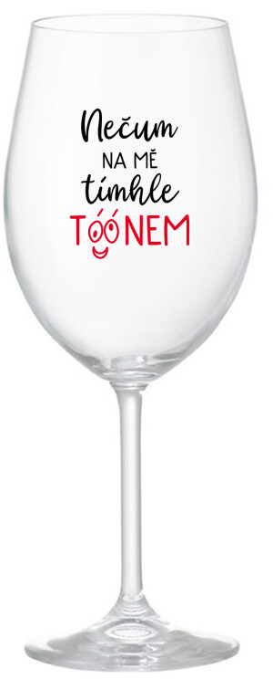 Product detail of NEČUM NA MĚ TÍMHLE TÓÓNEM - čirá sklenice na víno 350 ml