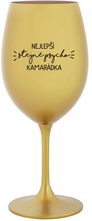 Product detail of NEJLEPŠÍ STEJNĚ PSYCHO KAMARÁDKA - zlatá sklenice na víno 350 ml