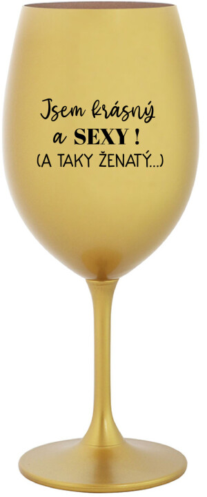 Product detail of JSEM KRÁSNÝ A SEXY! (A TAKY ŽENATÝ...) - zlatá sklenice na víno 350 ml