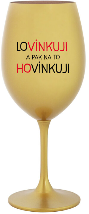 Product detail of LOVÍNKUJI A PAK NA TO HOVÍNKUJI - zlatá sklenice na víno 350 ml