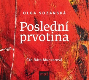 Product detail of Poslední prvotina - CDmp3 (Čte Bára Munzarová) - Olga Sozanská