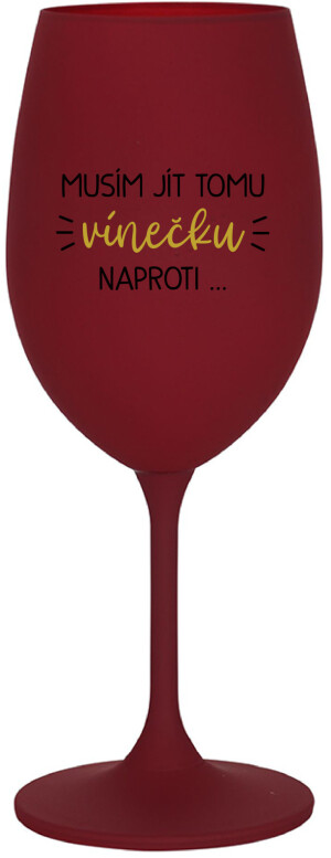 Product detail of MUSÍM JÍT TOMU VÍNEČKU NAPROTI... - bordo sklenice na víno 350 ml