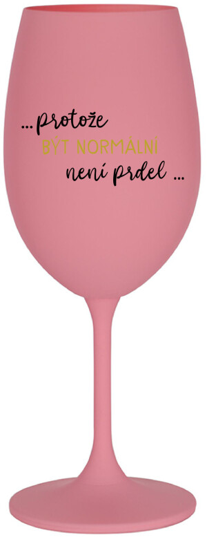 Product detail of ...PROTOŽE BÝT NORMÁLNÍ NENÍ PRDEL... - růžová sklenice na víno 350 ml