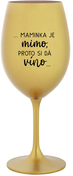Product detail of ...MAMINKA JE MIMO, PROTO SI DÁ VÍNO... - zlatá sklenice na víno 350 ml