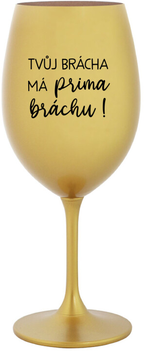 Product detail of TVŮJ BRÁCHA MÁ PRIMA BRÁCHU! - zlatá sklenice na víno 350 ml