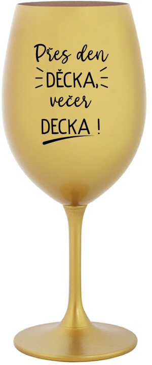 Product detail of PŘES DEN DĚCKA, VEČER DECKA! - zlatá sklenice na víno 350 ml