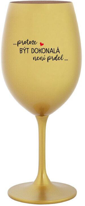 Product detail of ...PROTOŽE BÝT DOKONALÁ NENÍ PRDEL... - zlatá sklenice na víno 350 ml