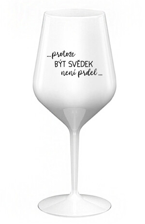 Product detail of ...PROTOŽE BÝT SVĚDEK NENÍ PRDEL... - bílá nerozbitná sklenice na víno 470 ml