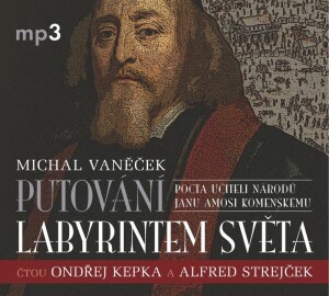 Product detail of Putování labyrintem světa aneb Pocta J. A. Komenskému - CDmp3 (Čte Ondřej Kepka, Alfred Strejček, Jana Netolická) - Michal Vaněček