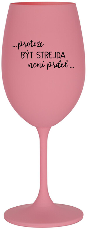 Product detail of ...PROTOŽE BÝT STREJDA NENÍ PRDEL... - růžová sklenice na víno 350 ml