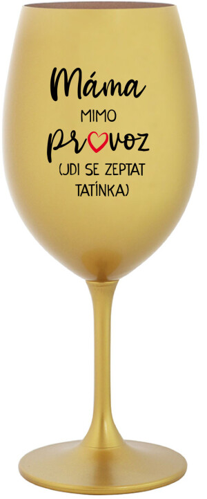 Product detail of MÁMA MIMO PROVOZ (JDI SE ZEPTAT TATÍNKA) - zlatá sklenice na víno 350 ml