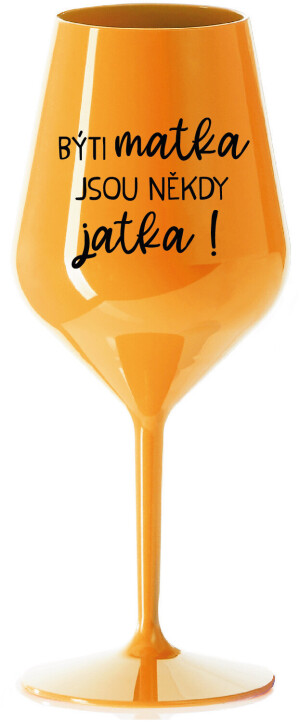 Product detail of BÝTI MATKA JSOU NĚKDY JATKA! - oranžová nerozbitná sklenice na víno 470 ml