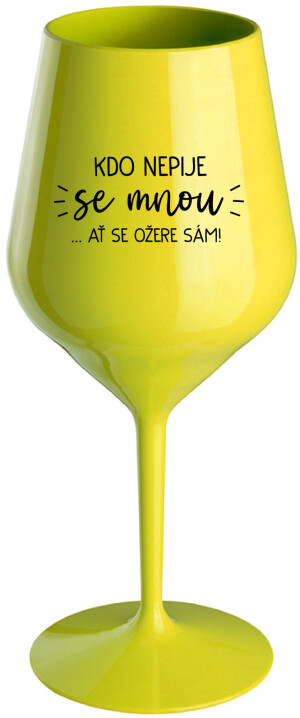 Product detail of KDO NEPIJE SE MNOU...AŤ SE OŽERE SÁM! - žlutá nerozbitná sklenice na víno 470 ml