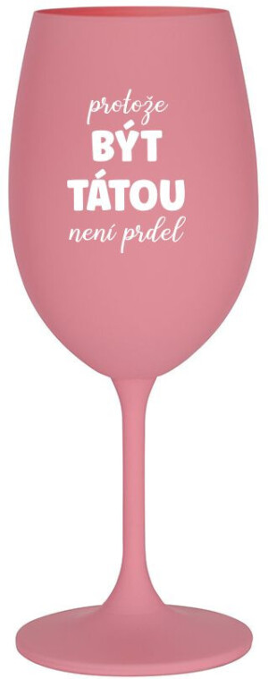 Product detail of PROTOŽE BÝT TÁTOU NENÍ PRDEL - růžová sklenice na víno 350 ml
