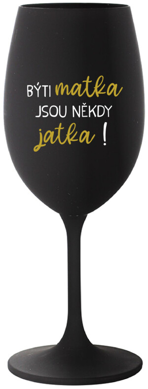 Product detail of BÝTI MATKA JSOU NĚKDY JATKA! - černá sklenice na víno 350 ml
