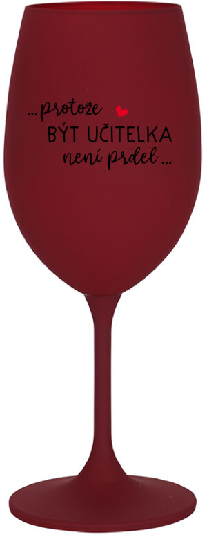 Product detail of ...PROTOŽE BÝT UČITELKA NENÍ PRDEL... - bordo sklenice na víno 350 ml