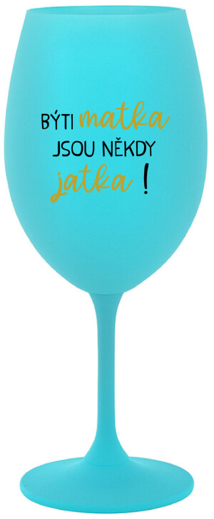 Product detail of BÝTI MATKA JSOU NĚKDY JATKA! - tyrkysová sklenice na víno 350 ml