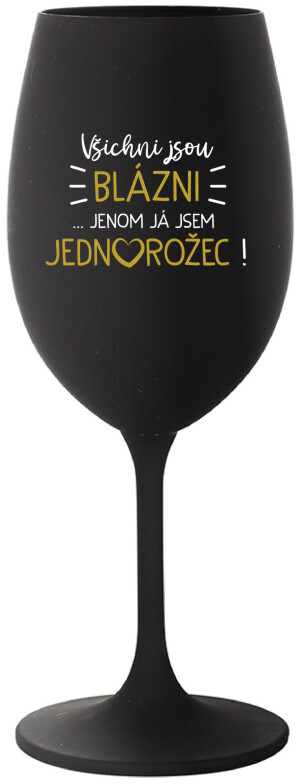 Product detail of VŠICHNI JSOU BLÁZNI...JENOM JÁ JSEM JEDNOROŽEC! - černá sklenice na víno 350 ml