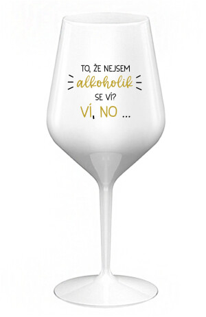 Product detail of TO, ŽE NEJSEM ALKOHOLIK SE VÍ? VÍ, NO... - bílá nerozbitná sklenice na víno 470 ml