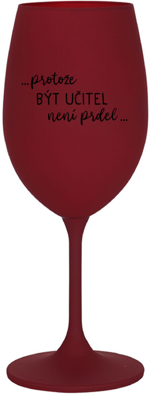 Product detail of ...PROTOŽE BÝT UČITEL NENÍ PRDEL... - bordo sklenice na víno 350 ml