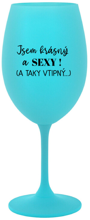 Product detail of JSEM KRÁSNÝ A SEXY! (A TAKY VTIPNÝ...) - tyrkysová sklenice na víno 350 ml