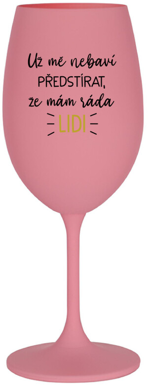 Product detail of UŽ MĚ NEBAVÍ PŘEDSTÍRAT, ŽE MÁM RÁDA LIDI - růžová sklenice na víno 350 ml