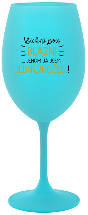 Product detail of VŠICHNI JSOU BLÁZNI...JENOM JÁ JSEM JEDNOROŽEC! - tyrkysová sklenice na víno 350 ml