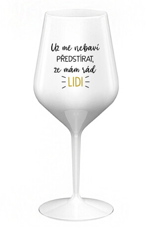 Product detail of UŽ MĚ NEBAVÍ PŘEDSTÍRAT, ŽE MÁM RÁD LIDI - bílá nerozbitná sklenice na víno 470 ml