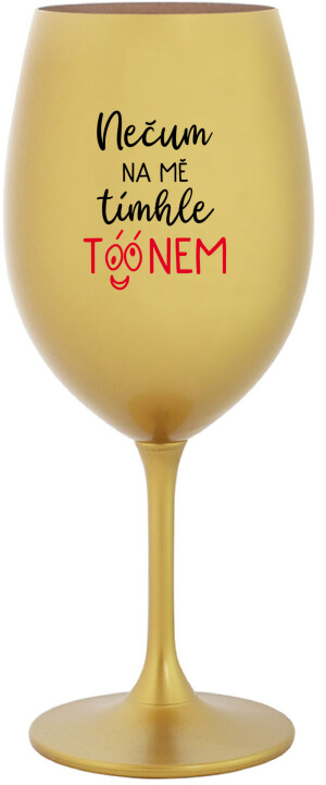 Product detail of NEČUM NA MĚ TÍMHLE TÓÓNEM - zlatá sklenice na víno 350 ml