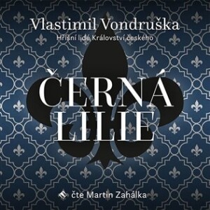 Product detail of Černá lilie - Hříšní lidé Království českého - 2 CDmp3 (Čte Martin Zahálka) - Vlastimil Vondruška