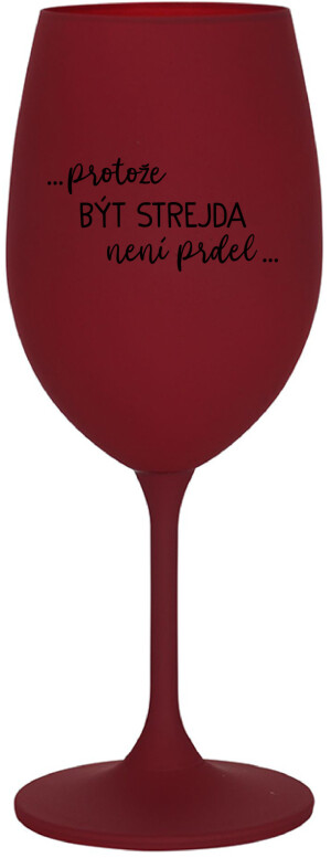Product detail of ...PROTOŽE BÝT STREJDA NENÍ PRDEL... - bordo sklenice na víno 350 ml