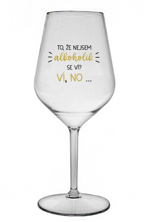 Product detail of TO, ŽE NEJSEM ALKOHOLIK SE VÍ? VÍ, NO... - čirá nerozbitná sklenice na víno 470 ml