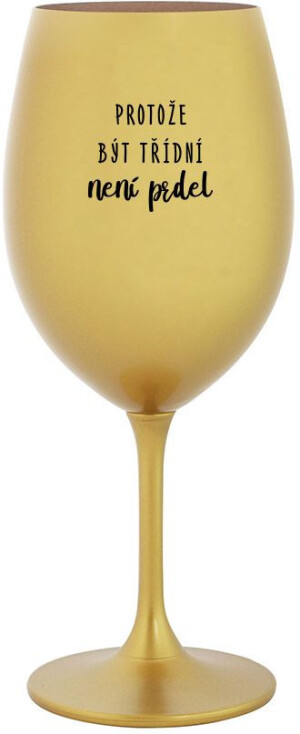 Product detail of PROTOŽE BÝT TŘÍDNÍ NENÍ PRDEL - zlatá sklenice na víno 350 ml