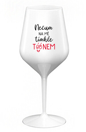 Product detail of NEČUM NA MĚ TÍMHLE TÓÓNEM - bílá nerozbitná sklenice na víno 470 ml