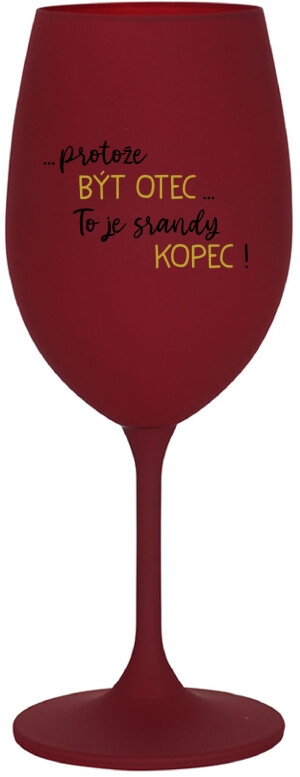 Product detail of ...PROTOŽE BÝT OTEC...TO JE SRANDY KOPEC! - bordo sklenice na víno 350 ml