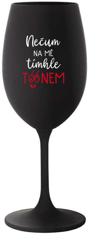 Product detail of NEČUM NA MĚ TÍMHLE TÓÓNEM - černá sklenice na víno 350 ml