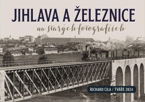 Product detail of Jihlava a železnice na starých fotografiích - Richard Cila