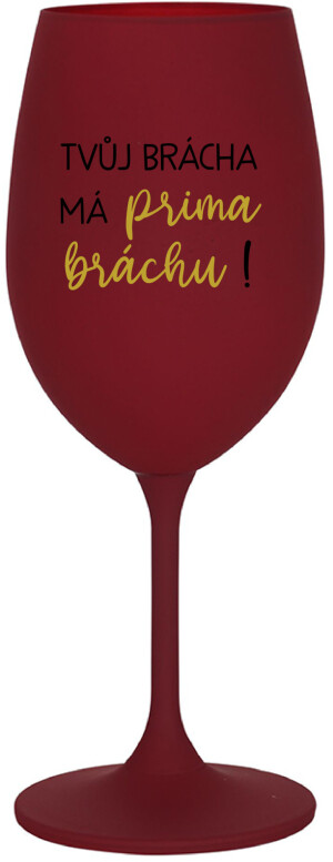Product detail of TVŮJ BRÁCHA MÁ PRIMA BRÁCHU! - bordo sklenice na víno 350 ml
