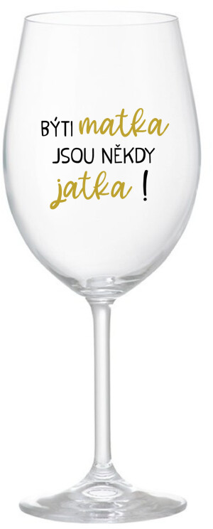 Product detail of BÝTI MATKA JSOU NĚKDY JATKA! - čirá sklenice na víno 350 ml