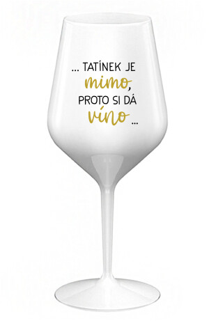 Product detail of ...TATÍNEK JE MIMO, PROTO SI DÁ VÍNO... - bílá nerozbitná sklenice na víno 470 ml