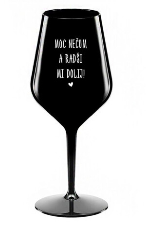 Product detail of MOC NEČUM A RADŠI MI DOLIJ! - černá nerozbitná sklenice na víno 470 ml