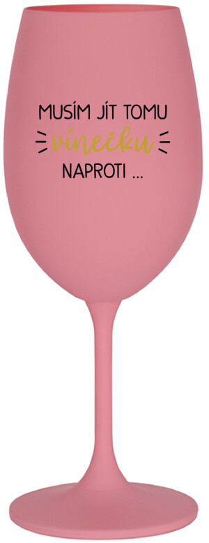 Product detail of MUSÍM JÍT TOMU VÍNEČKU NAPROTI... - růžová sklenice na víno 350 ml