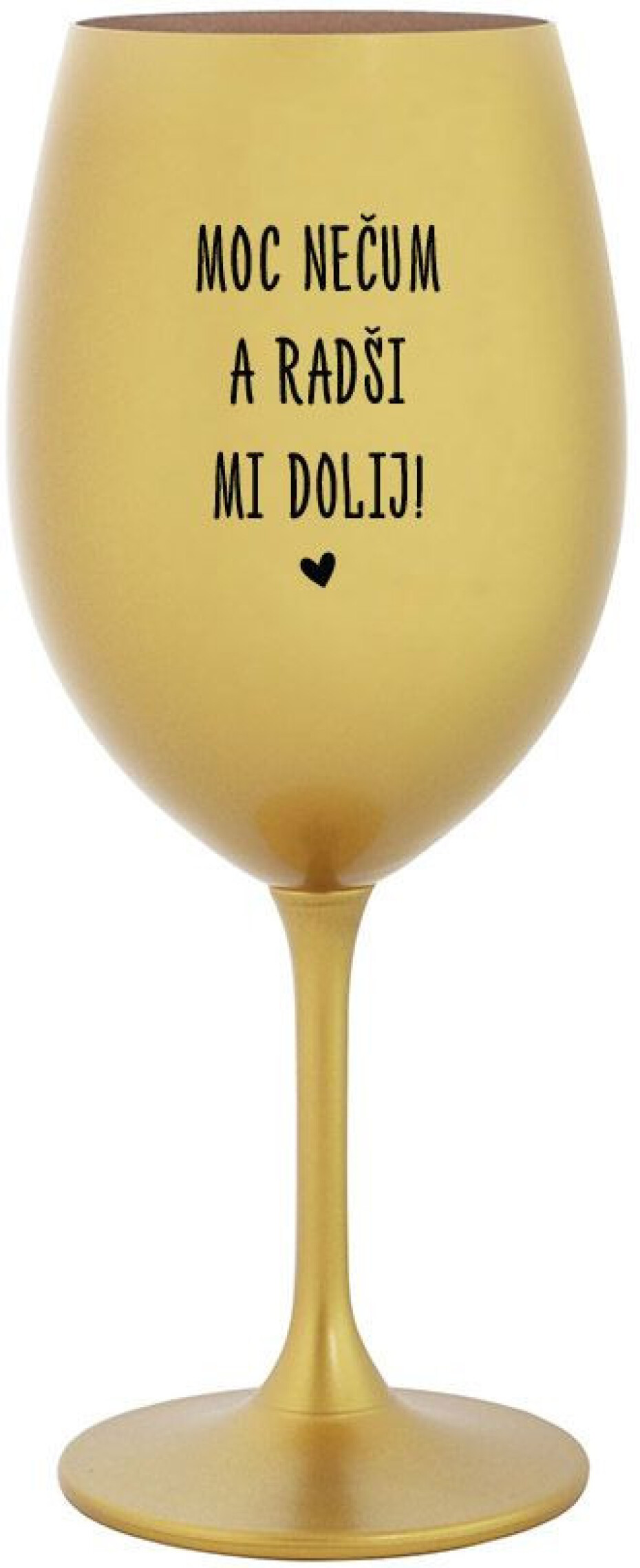 MOC NEČUM A RADŠI MI DOLIJ! - zlatá sklenice na víno 350 ml - main (0)